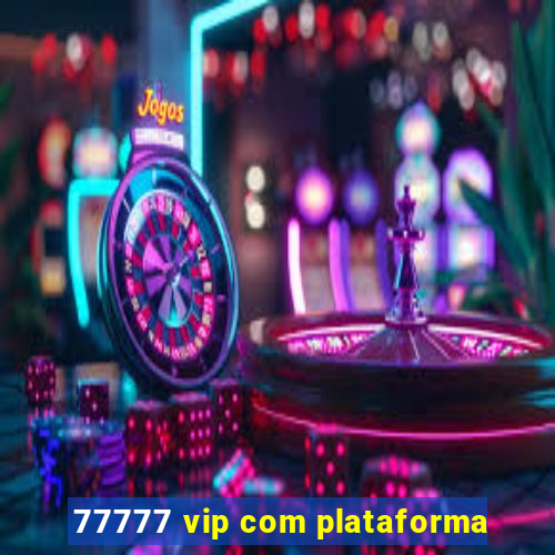 77777 vip com plataforma